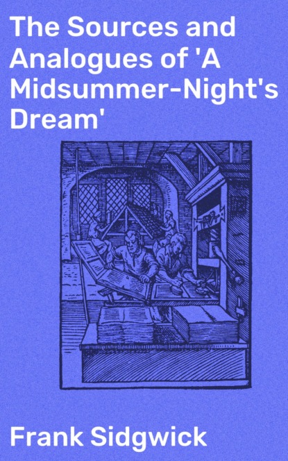 The Sources and Analogues of 'A Midsummer-Night's Dream'