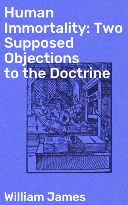 Human Immortality: Two Supposed Objections to the Doctrine