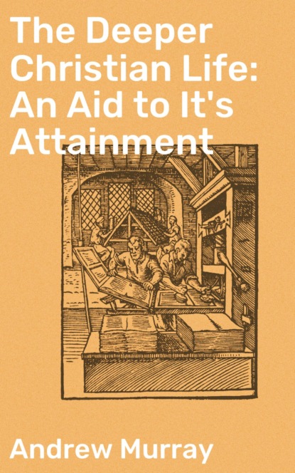 The Deeper Christian Life: An Aid to It's Attainment