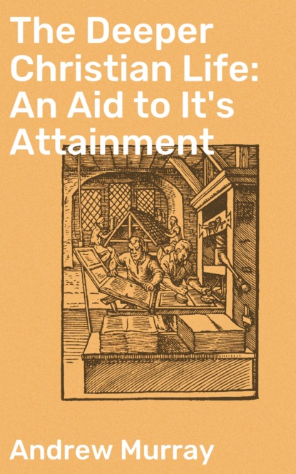 The Deeper Christian Life: An Aid to It's Attainment
