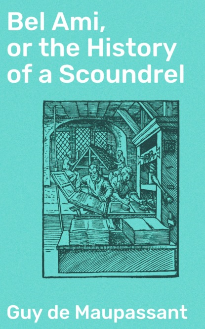 Bel Ami, or the History of a Scoundrel