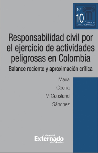 Mar?a Cecilia M'Causland S?nchez — Responsabilidad civil por el ejercicio de actividades peligrosas en Colombia. Balance reciente y aproximaci?n cr?tica