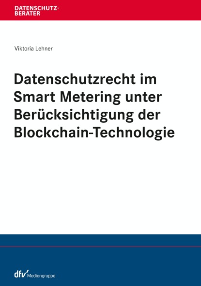 Viktoria Lehner — Datenschutzrecht im Smart Metering unter Ber?cksichtigung der Blockchain-Technologie