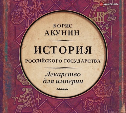 Аудиокнига «Лекарство для империи. История Российского государства. Царь-освободитель и царь-миротворец», Борис Акунин