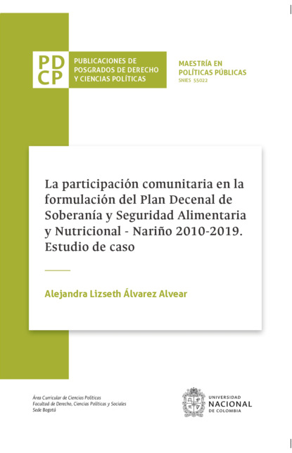 Alejandra Lizseth ?lvarez Alvear — La participaci?n comunitaria en la formulaci?n del plan decenal de soberan?a y seguridad alimentaria y nutricional, Nari?o 2010-2019. Estudio de caso