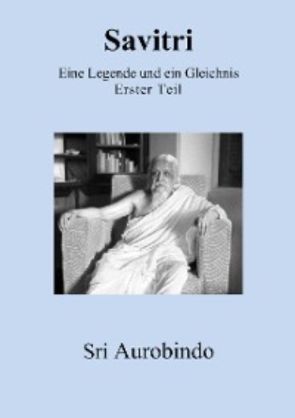 Sri Aurobindo — Savitri - Eine Legende und ein Gleichnis