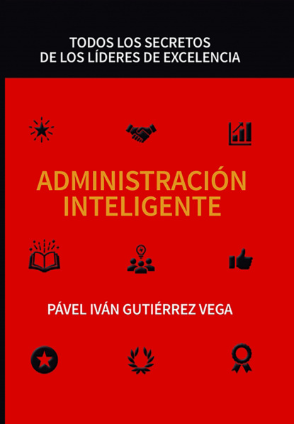 Administración inteligente: Todos los secretos de los líderes de excelencia