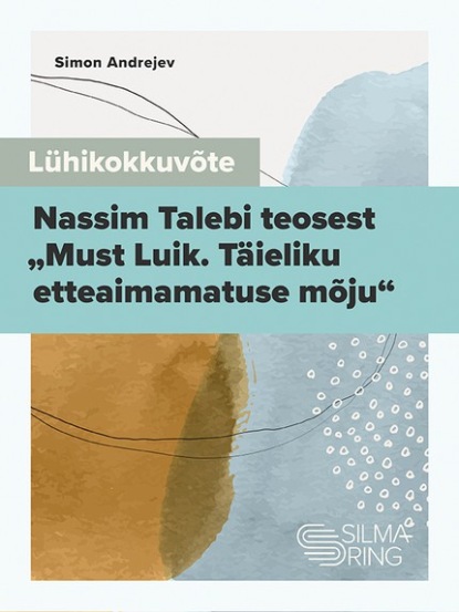 Lühikokkuvõte Nassim Talebi teosest „Must Luik. Täieliku etteaimamatuse mõju“