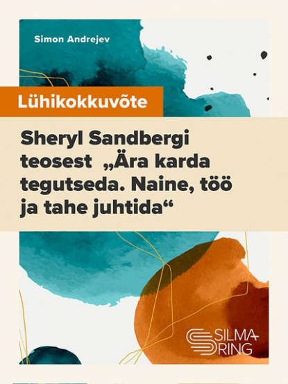 Lühikokkuvõte Sheryl Sandbergi teosest „Ära karda tegutseda. Naine, töö ja tahe juhtida“