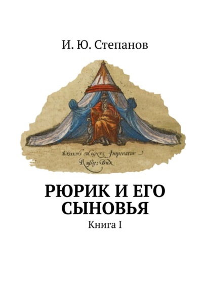 И. Ю. Степанов — Рюрик и его сыновья. Книга I