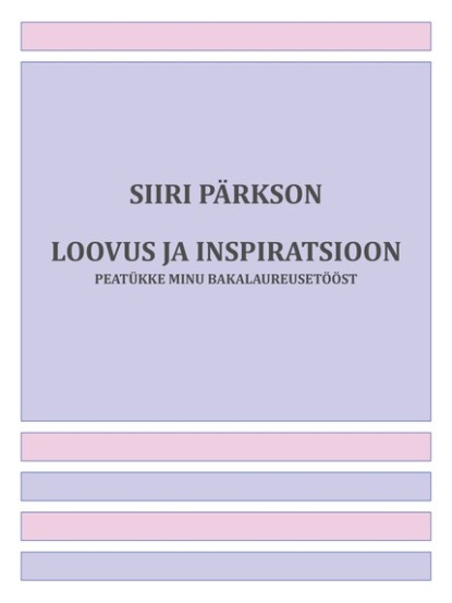 Loovus ja inspiratsioon. Peatükke minu bakalaureusetööst