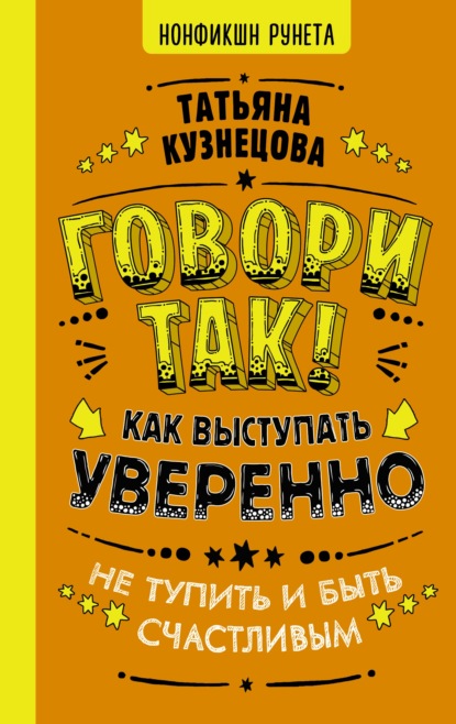 Татьяна Кузнецова — Говори так! Как выступать уверенно, не тупить и быть счастливым