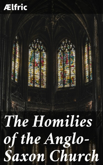 The Homilies of the Anglo-Saxon Church