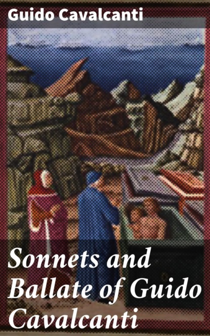 Sonnets and Ballate of Guido Cavalcanti