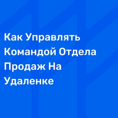 Как Управлять Командой Отдела Продаж На Удаленке