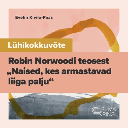 Lühikokkuvõte Robin Norwoodi teosest "Naised, kes armastavad liiga palju"