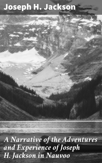 A Narrative of the Adventures and Experience of Joseph H. Jackson in Nauvoo