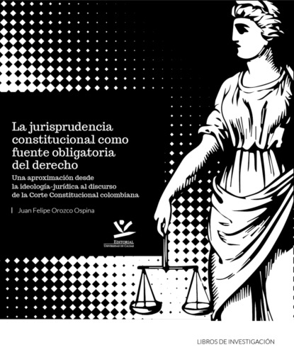 Juan Felipe Orozco Ospina — La jurisprudencia constitucional como fuente obligatoria del derecho