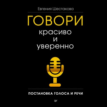 Евгения Шестакова — Говори красиво и уверенно. Постановка голоса и речи