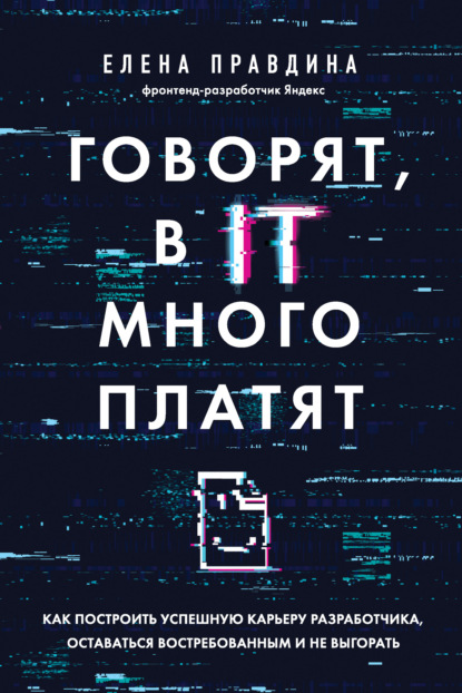 

Говорят, в IT много платят. Как построить успешную карьеру разработчика, оставаться востребованным и не выгорать