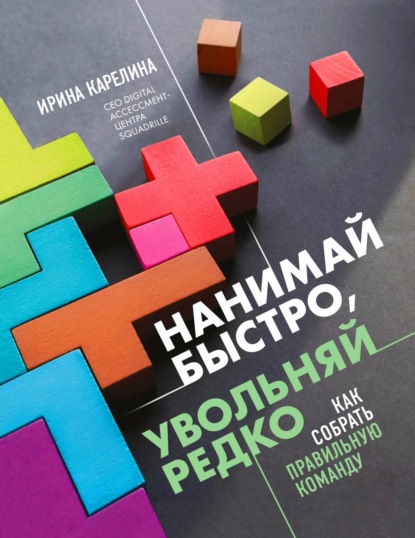 Ирина Карелина — Нанимай быстро, увольняй редко. Как собрать правильную команду