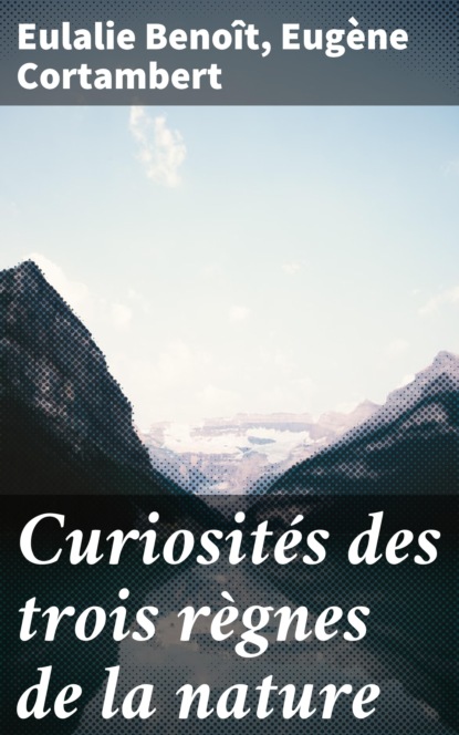 Curiosités des trois règnes de la nature
