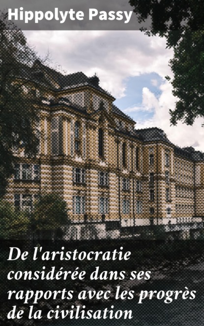 De l'aristocratie considérée dans ses rapports avec les progrès de la civilisation