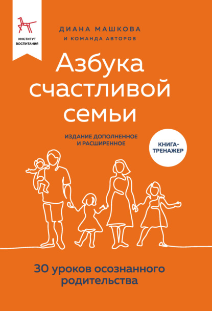 Диана Машкова — Азбука счастливой семьи. 30 уроков осознанного родительства (издание дополненное и расширенное)