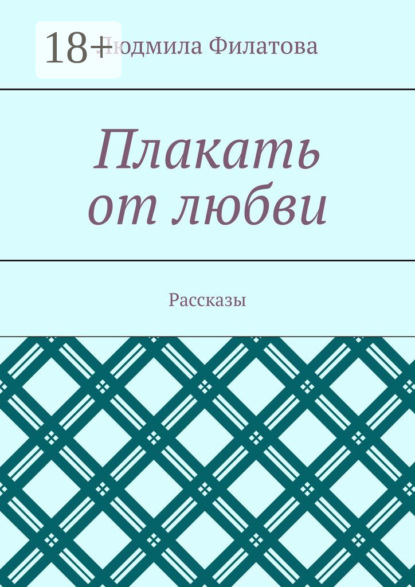 

Плакать от любви. Рассказы