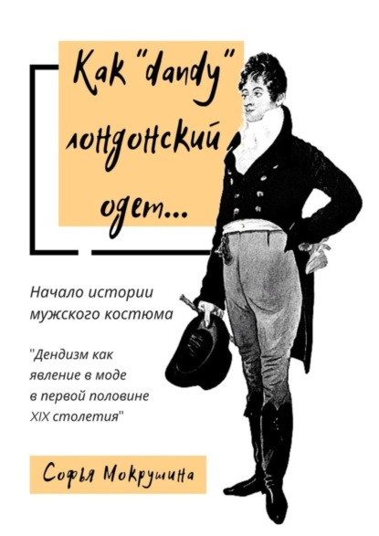 

Как «dandy» лондонский одет… Дендизм как явление в моде в первой половине XIX столетия