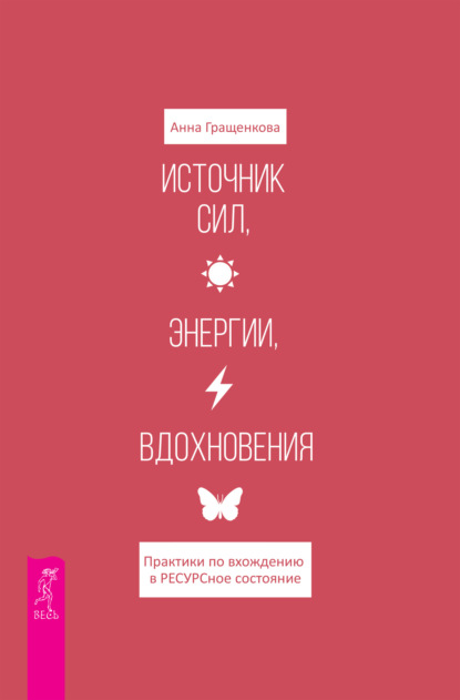 Анна Юрьевна Гращенкова — Источник сил, энергии, вдохновения. Практики по вхождению в ресурсное состояние