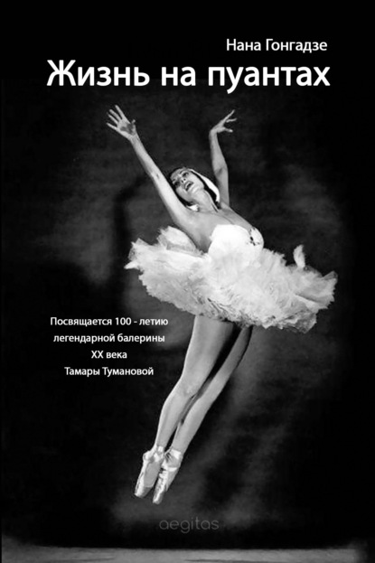 Нана Гонгадзе — Жизнь на пуантах. Легендарная балерина XX века Тамара Туманова