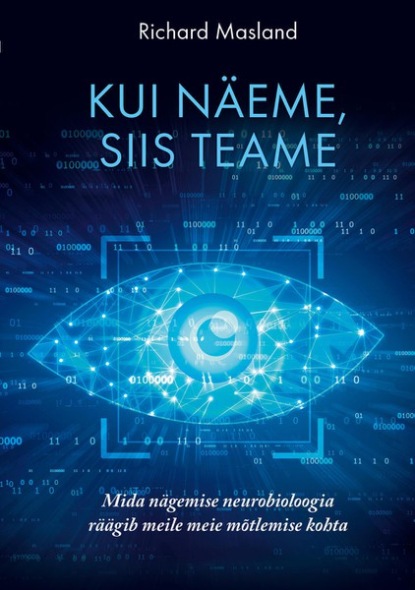 Kui näeme, siis teame. Mida nägemise neurobioloogia räägib meile meie mõtlemise kohta