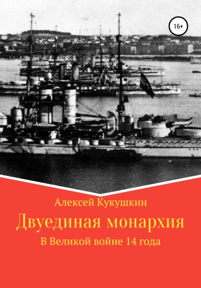 Алексей Николаевич Кукушкин — Двуединая монархия. В Великой войне 14 года