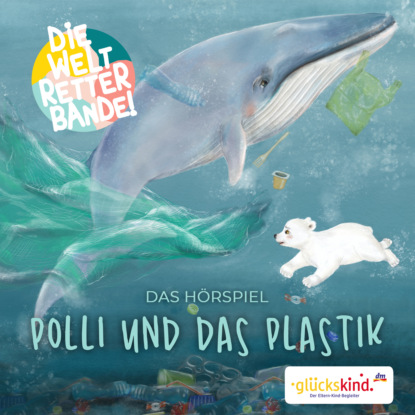 Rudolf K. Wernicke — Die Weltretterbande - Polli und das Plastik (gl?ckskind-Edition)