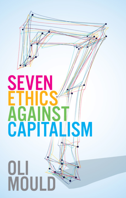 Oli Mould — Seven Ethics Against Capitalism