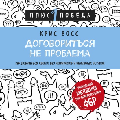 Крис Восс — Договориться не проблема. Как добиваться своего без конфликтов и ненужных уступок