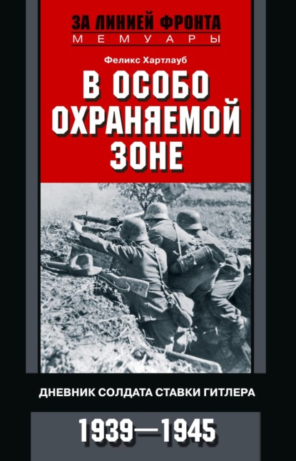 

В особо охраняемой зоне. Дневник солдата ставки Гитлера. 1939– 1945