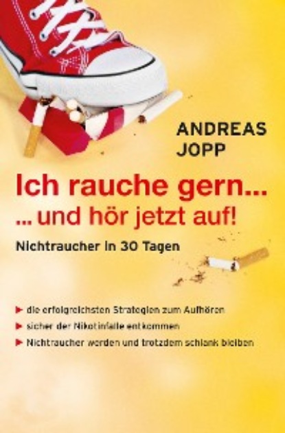 Андреас Иопп — Ich rauche gern….und h?r jetzt auf! Die erfolgreichsten Strategien Nichtraucher zu werden. Die neueste Forschung - Wissen das wirklich funktioniert. Aufh?ren und trotzdem schlank bleiben.