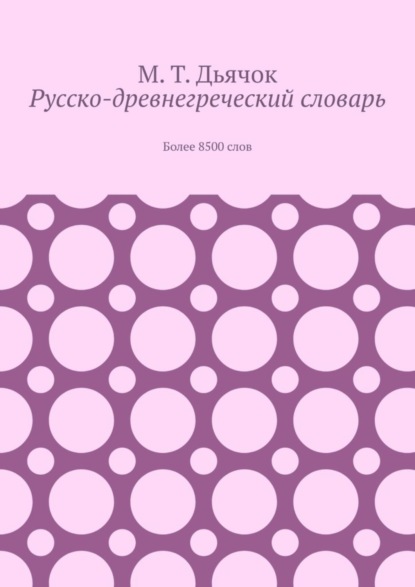 Русско-древнегреческий словарь. Более 8500 слов