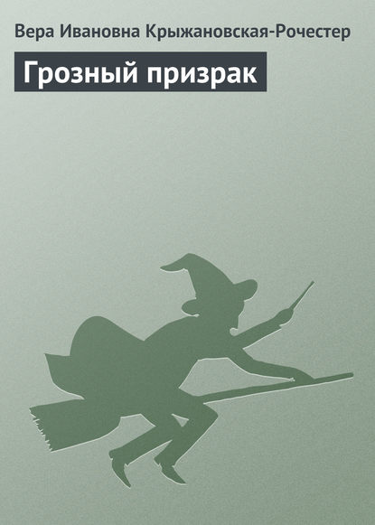 Вера Ивановна Крыжановская-Рочестер — Грозный призрак