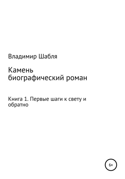 Владимир Петрович Шабля — Камень. Биографический роман. Книга 1. Первые шаги к свету и обратно