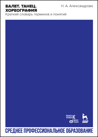 Н. А. Александрова — Балет. Танец. Хореография. Краткий словарь танцевальных терминов и понятий