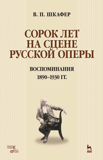 В. П. Шкафер — Сорок лет на сцене русской оперы. Воспоминания. 1890–1930 гг.