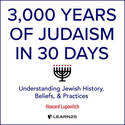 Howard Lupovitch — 3, Years of Judaism In 30 Days - Understanding Jewish History, Beliefs, and Practices (Unabridged)