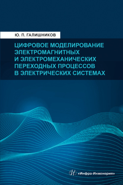 Юрий Петрович Галишников — Цифровое моделирование электромагнитных и электромеханических переходных процессов в электрических системах