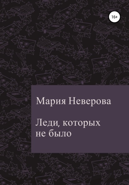 Мария Неверова — Леди, которых не было