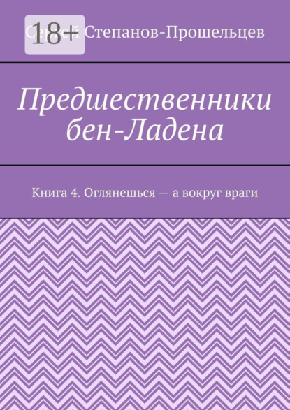 

Предшественники бен-Ладена. Книга 4. Оглянешься – а вокруг враги
