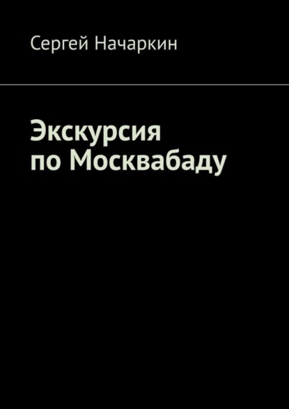 Сергей Начаркин — Экскурсия по Москвабаду