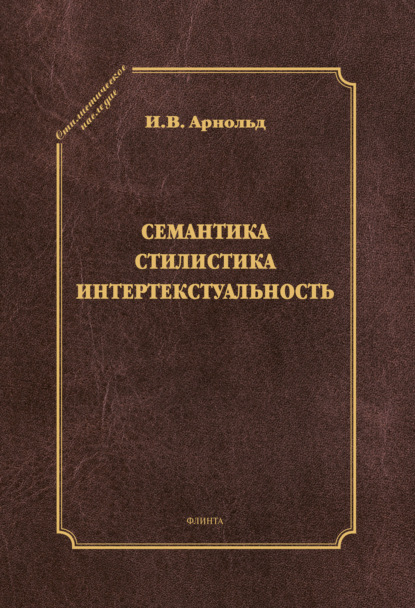 И. В. Арнольд — Семантика. Стилистика. Интертекстуальность